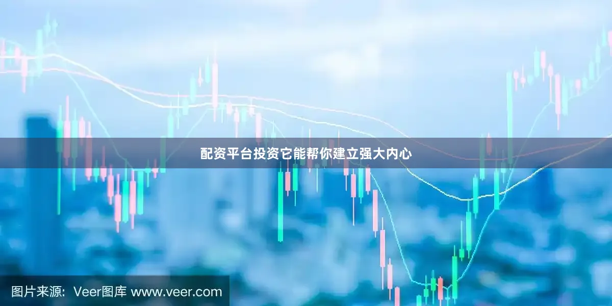 配资平台投资它能帮你建立强大内心